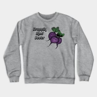 Droppin Mad Beets Crewneck Sweatshirt